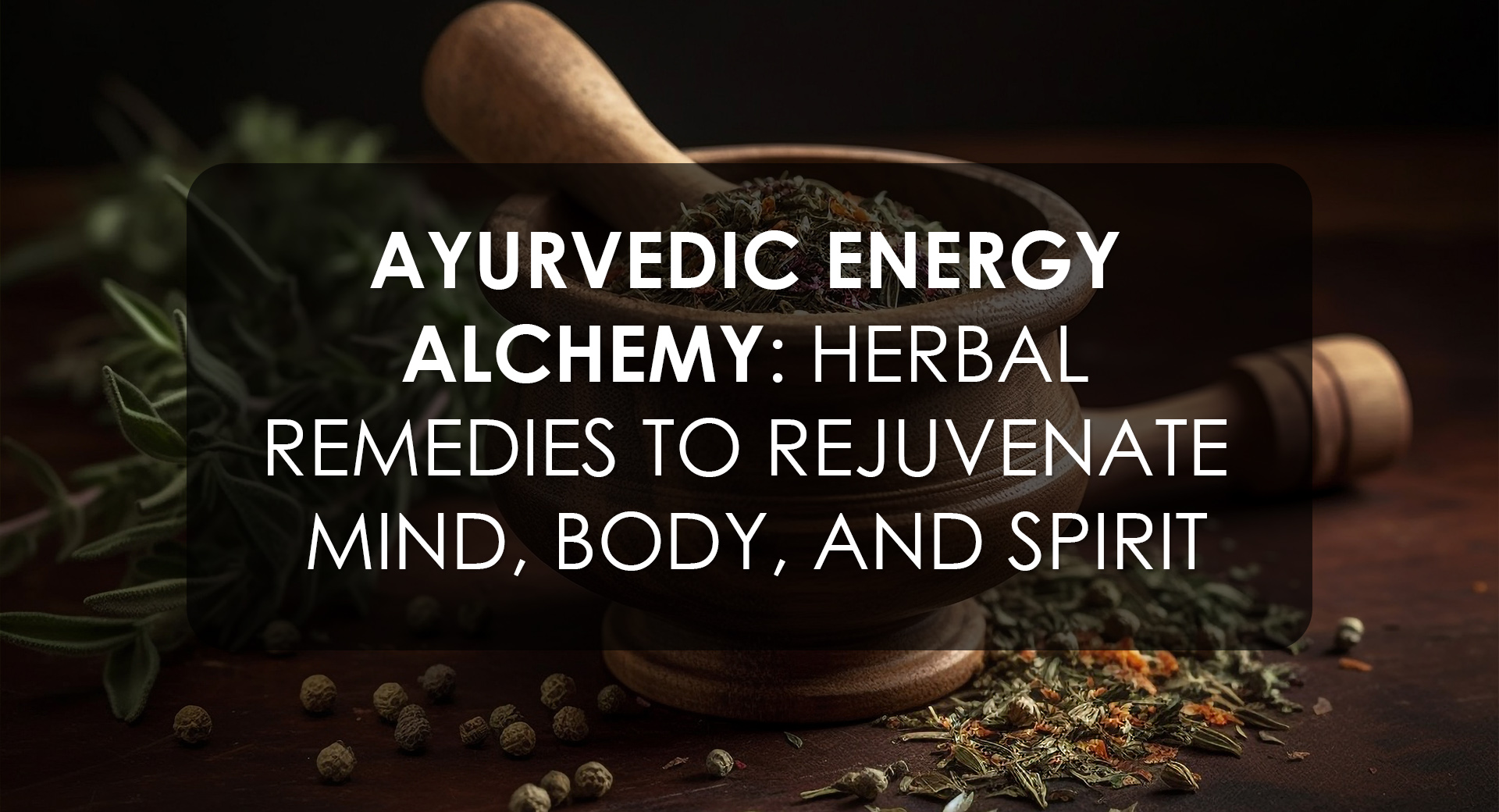 Herbal Remedies for Mind, Body, and Spirit Rejuvenation in Ayurvedic Energy Magic