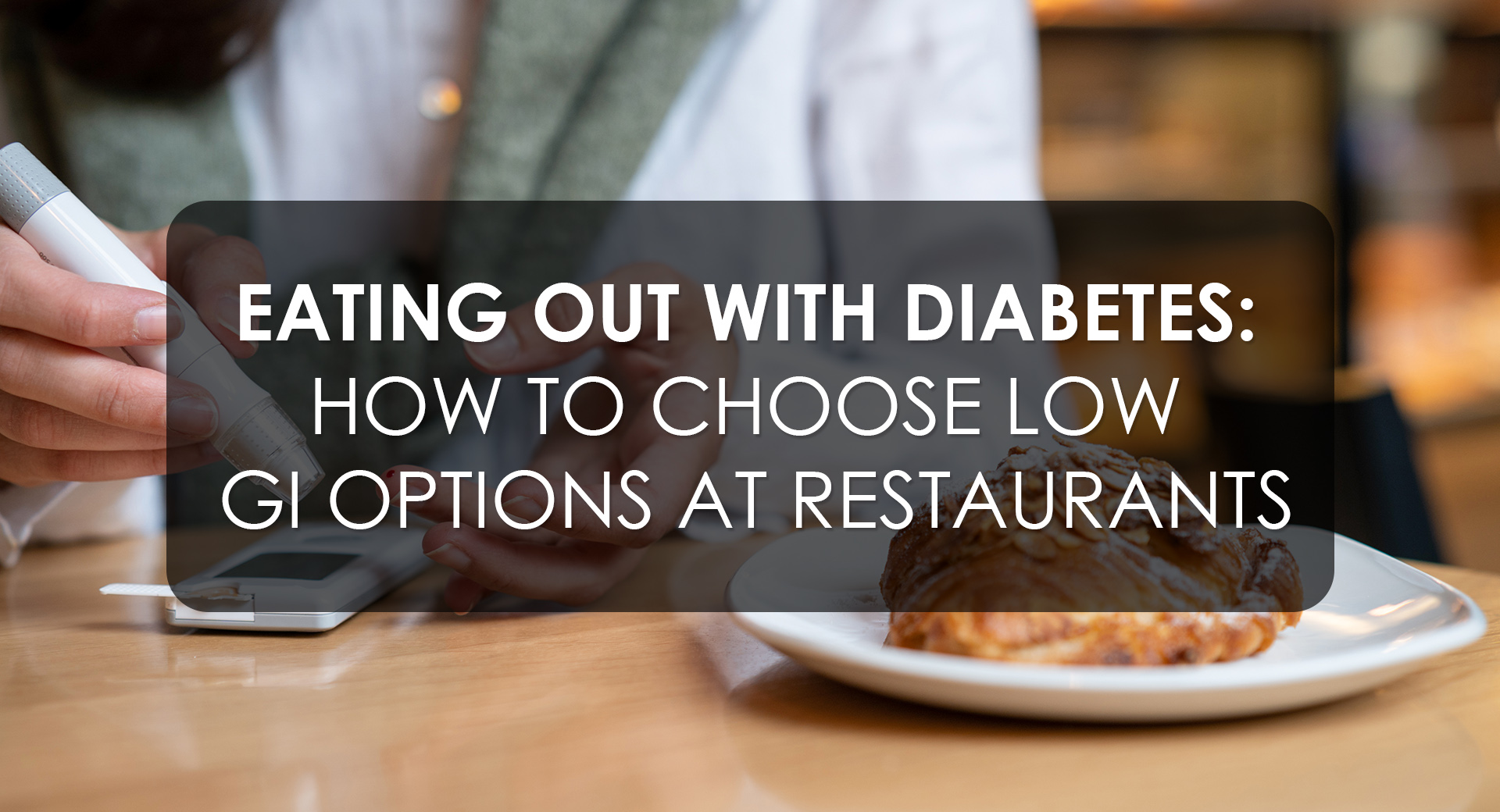 Eating Out with Diabetes: How to Choose Low GI Options at Restaurants