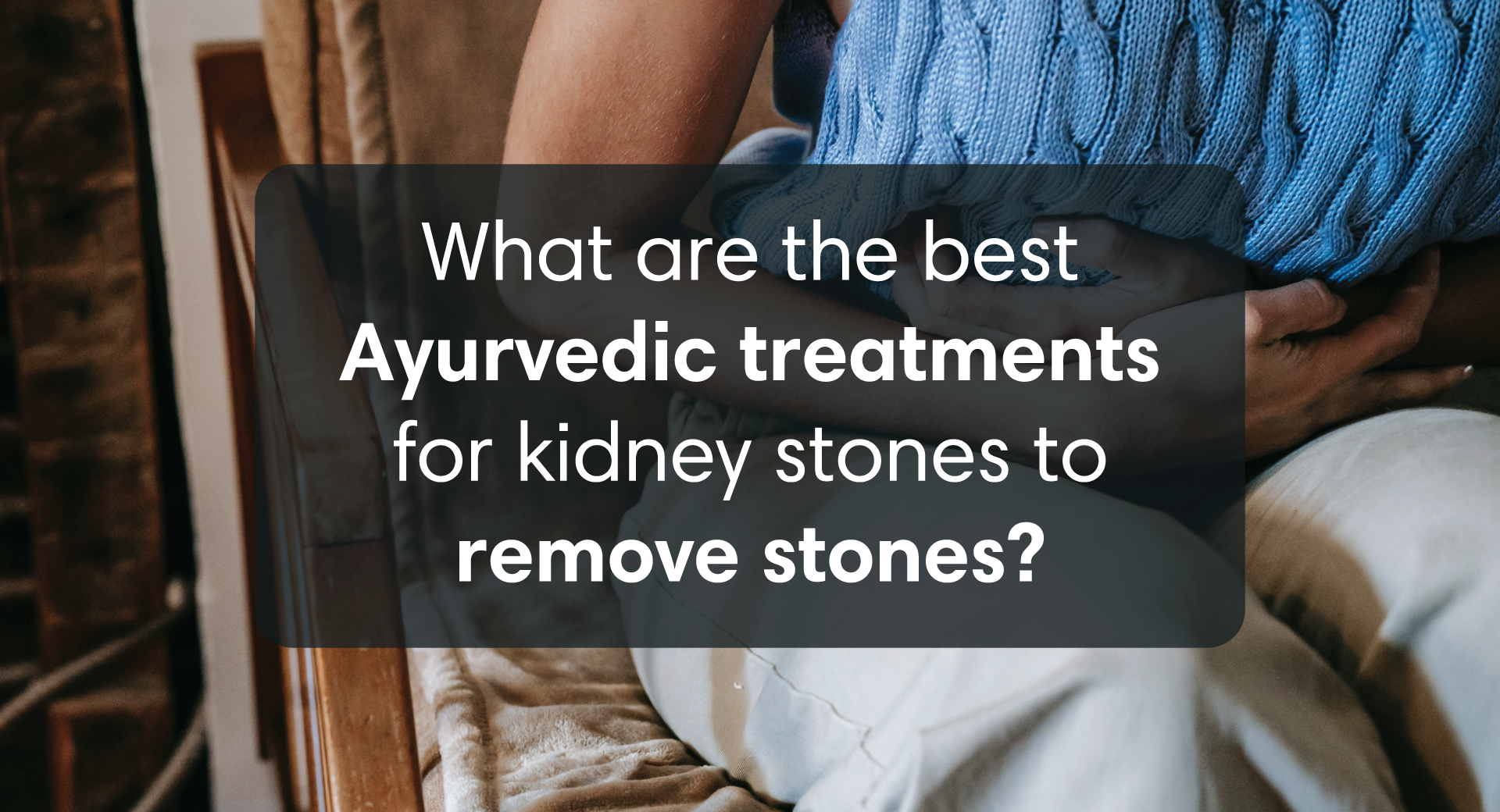 Top Ayurvedic Remedies for Kidney Stones: Natural Solutions to Dissolve Stones