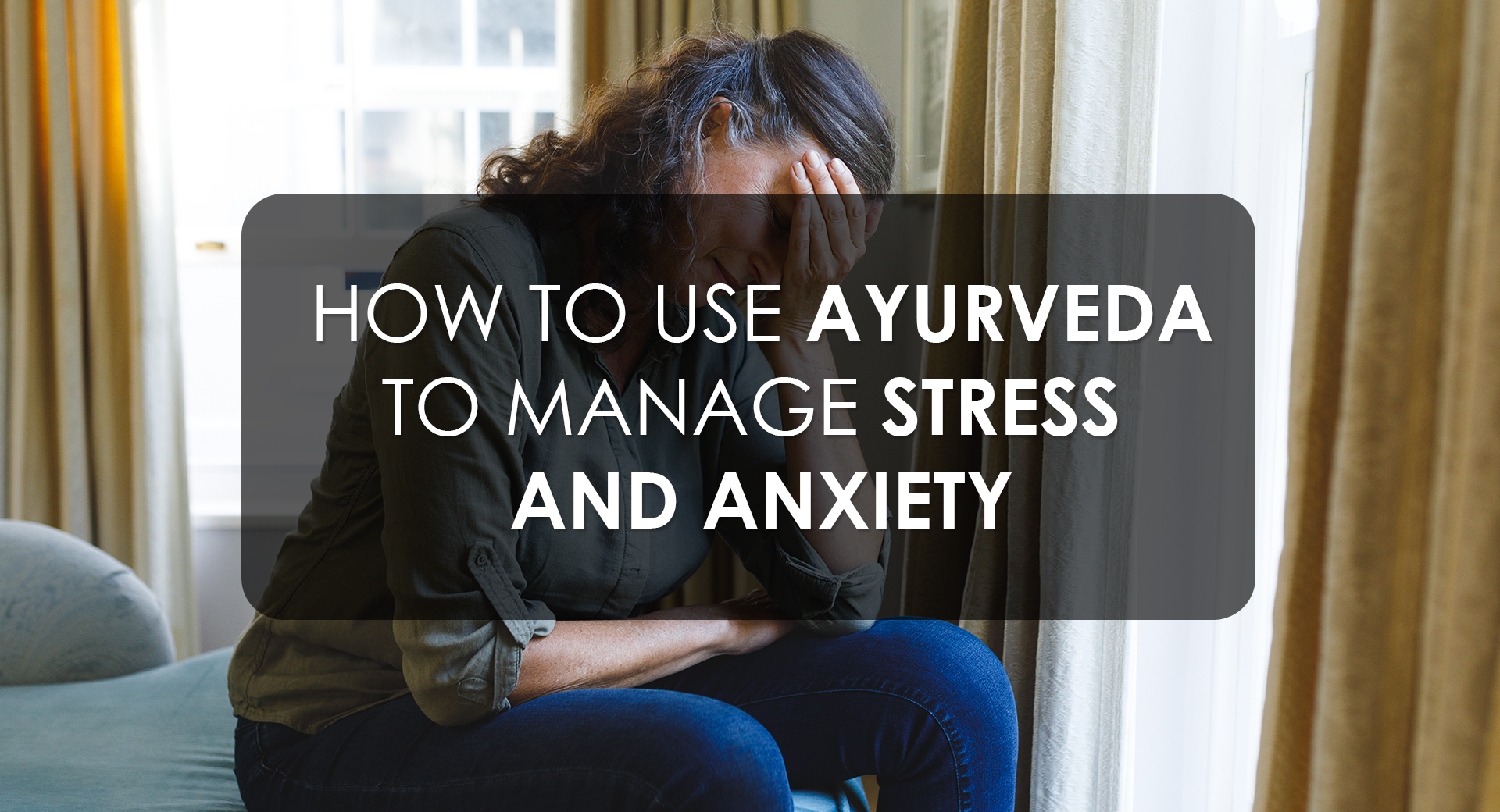 Ayurveda for Stress and Anxiety