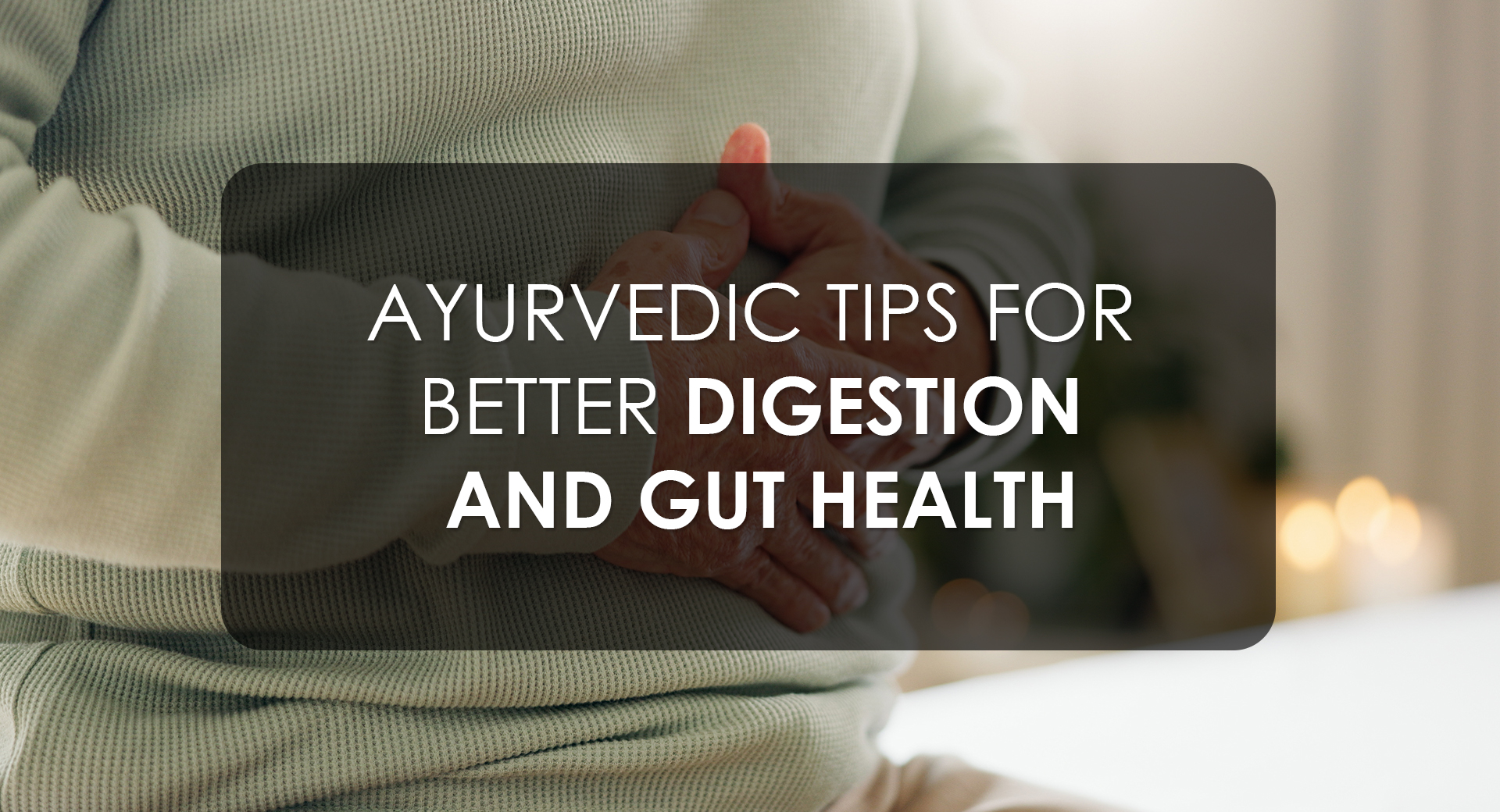 Ayurvedic Tips to Improve Gut Health and Digestion