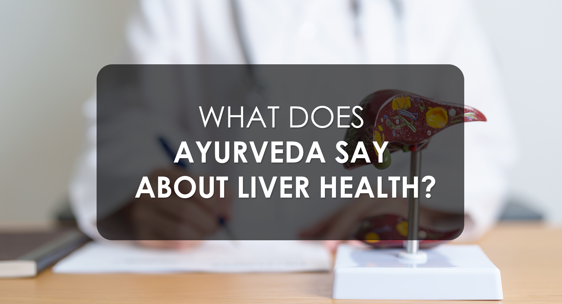 What Does Ayurveda Say About Liver Health