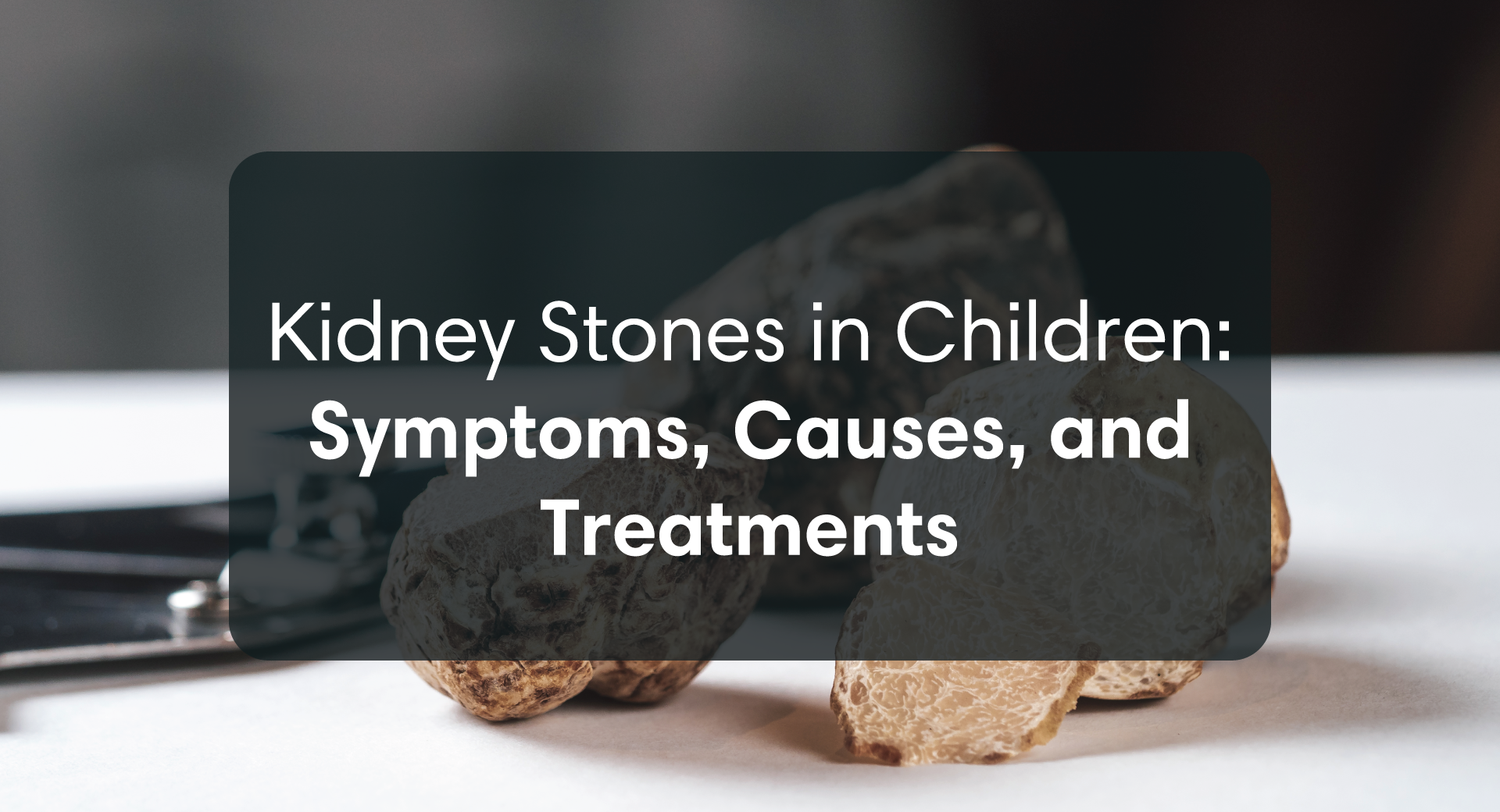 Kidney Stones in Children: Symptoms, Causes, and Treatments