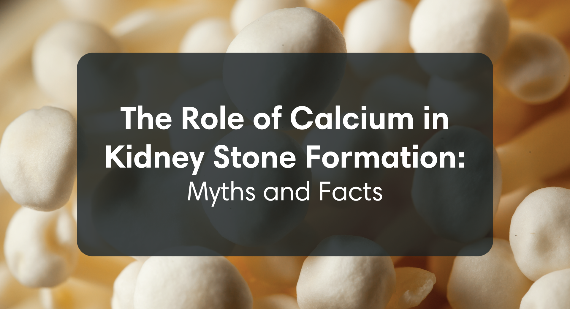 The Role of Calcium in Kidney Stone Formation: Myths and Facts