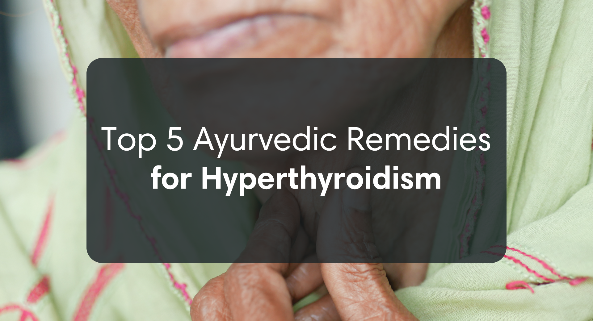 Top 5 Ayurvedic Remedies For Hyperthyroidism