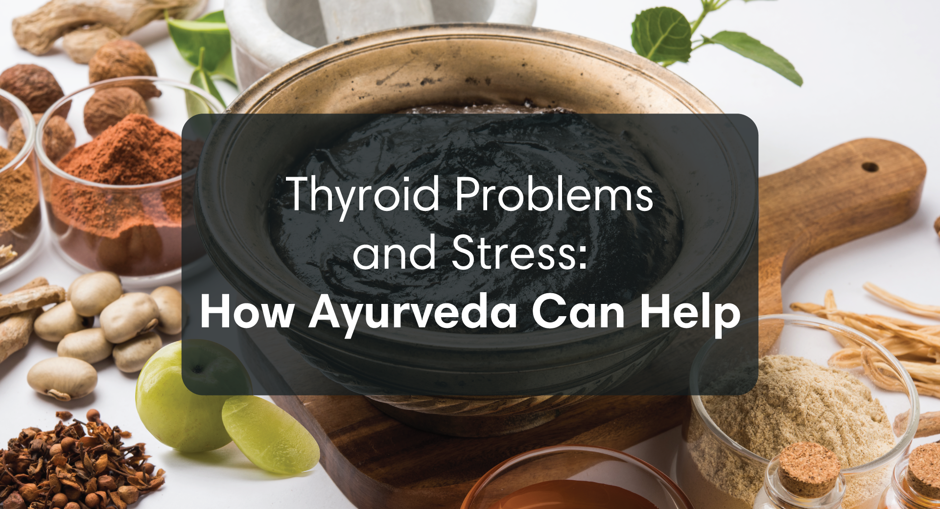 Thyroid Problems And Stress: How Ayurveda Can Help