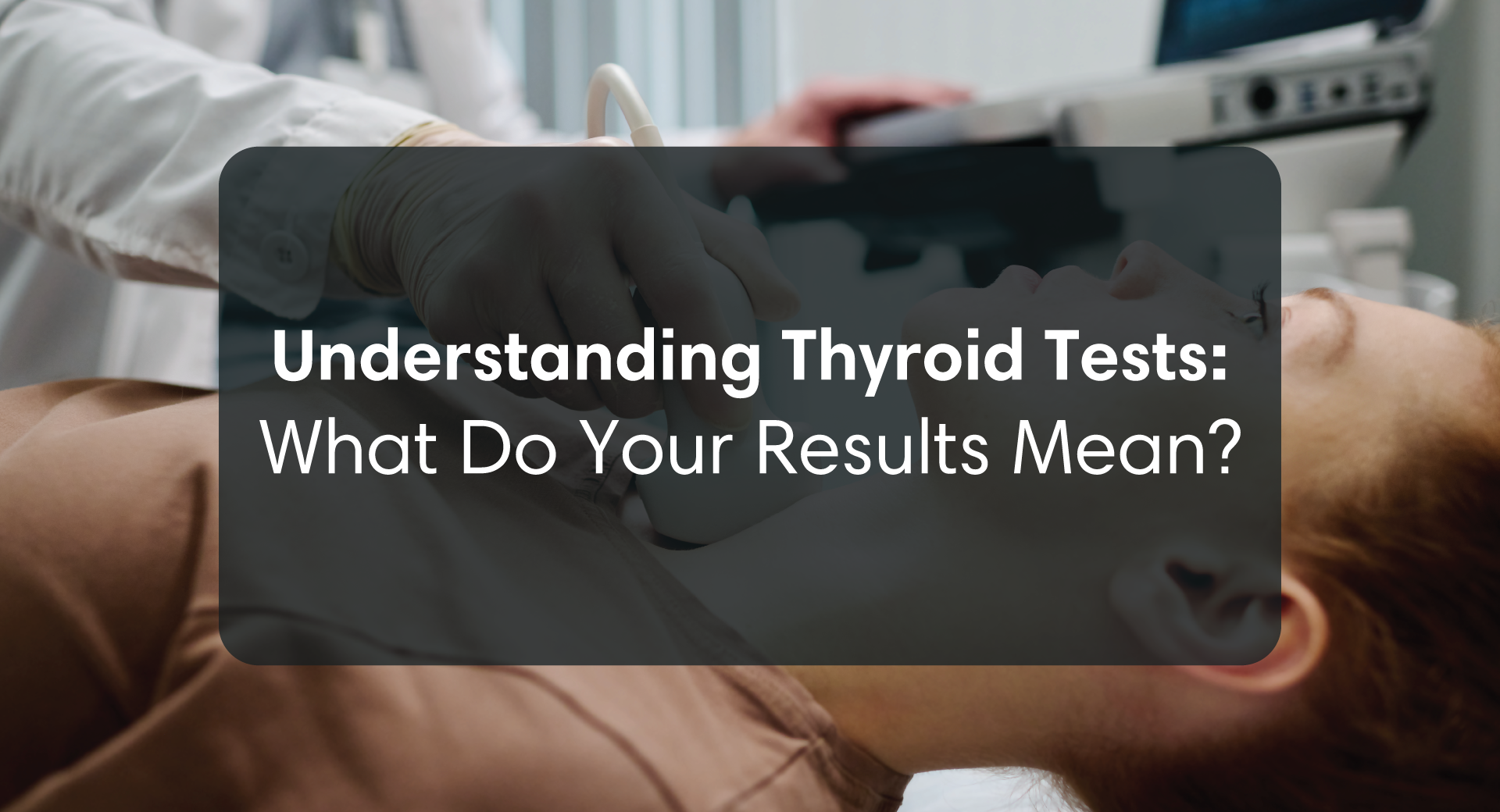 Understanding Thyroid Tests: What Do Your Results Mean?