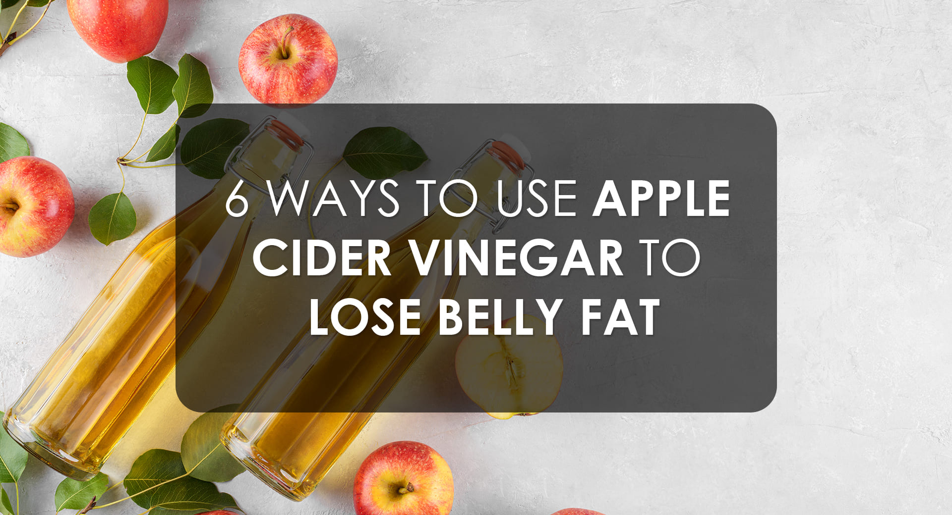 6 Ways To Use Apple Cider Vinegar To Lose Belly Fat