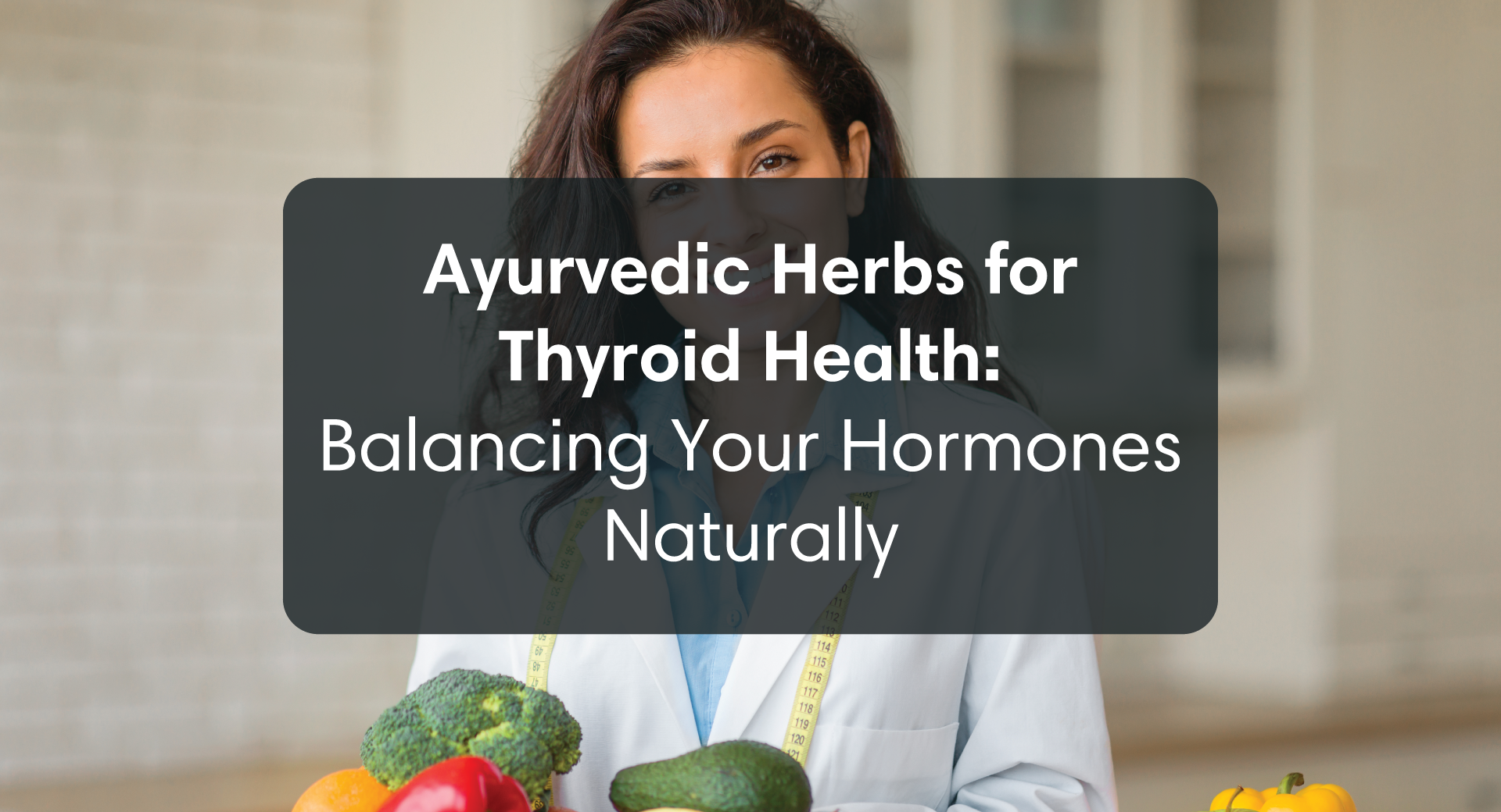 3 Ayurvedic Herbs For Thyroid Health: Balancing Your Hormones Naturally