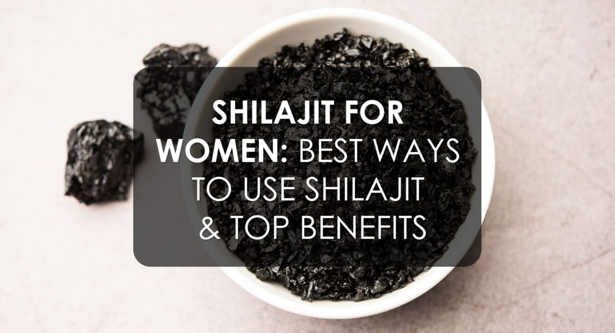 Shilajit For Women: Best Ways to Use Shilajit & Top Benefits - Krishna ...