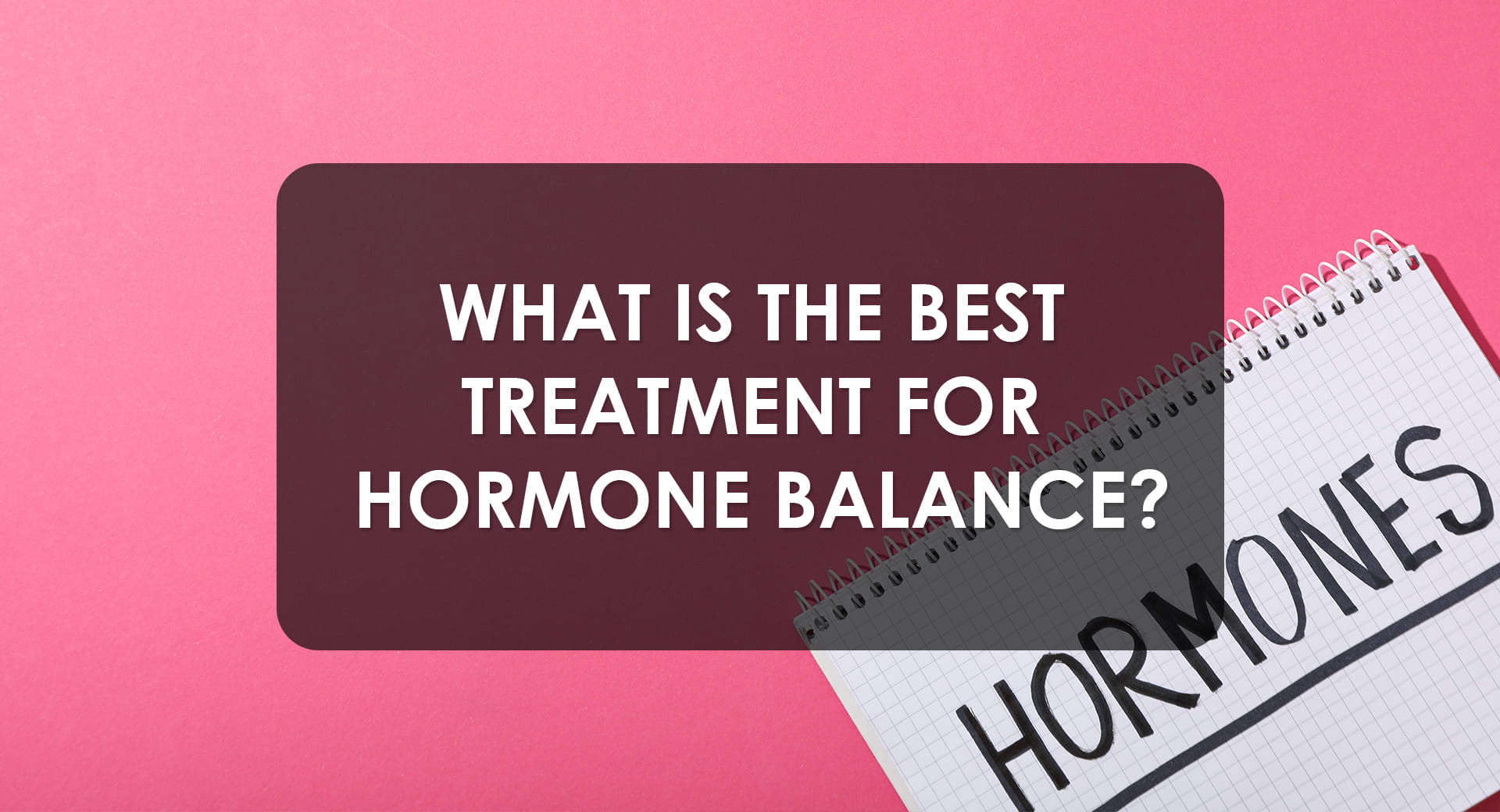 What is The Best Treatment For Hormone Balance?