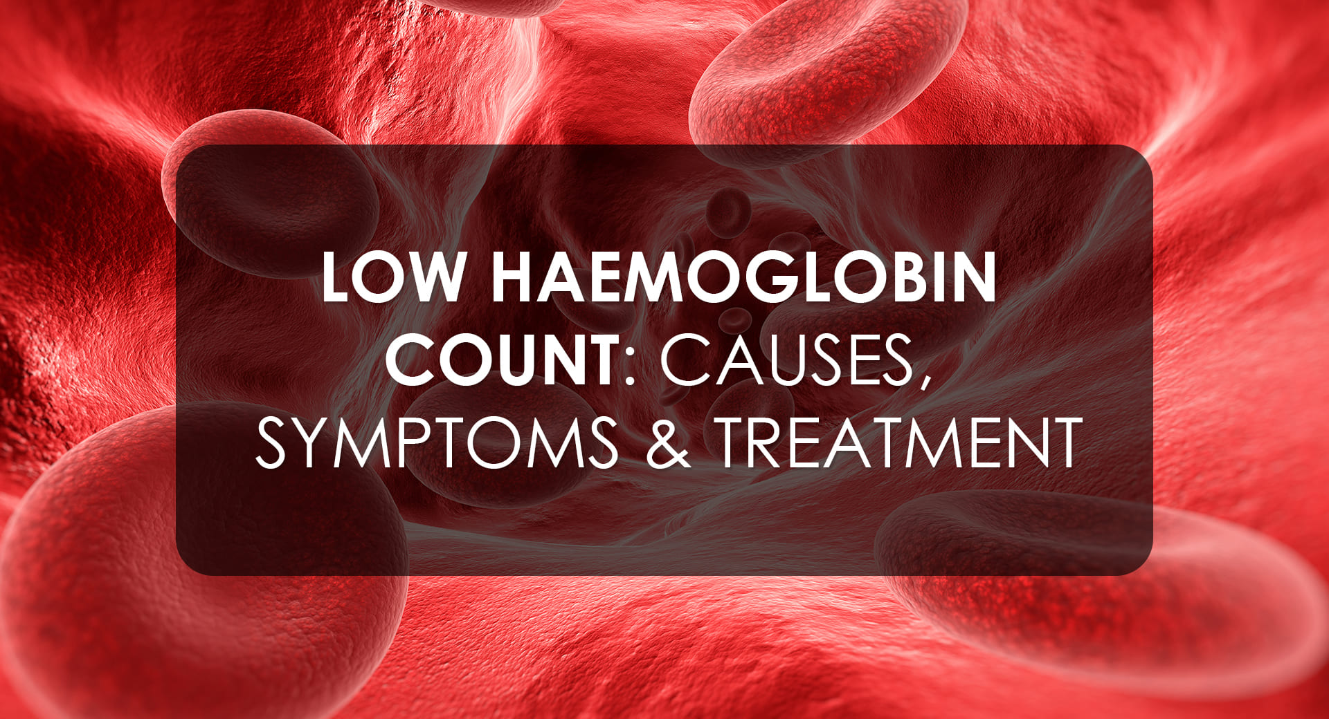 Low Haemoglobin Count: Causes, Symptoms & Treatment