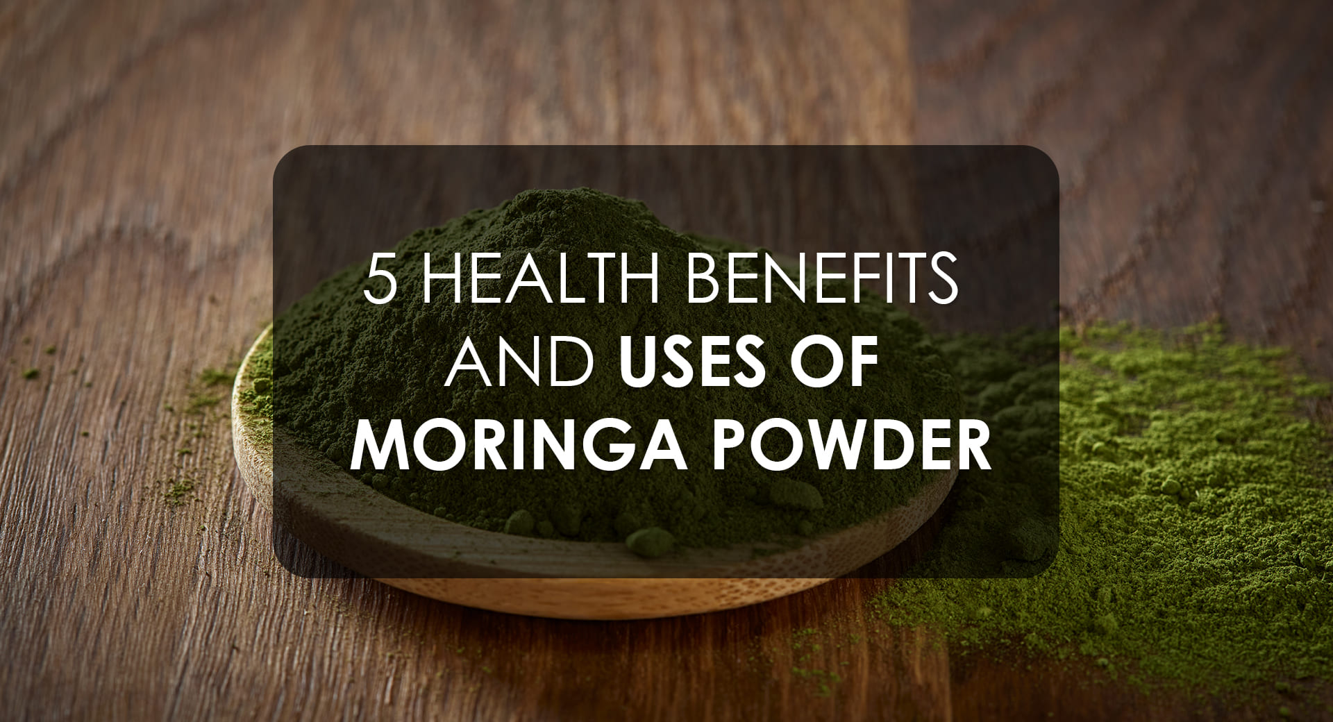 5 Health Benefits And Uses of Moringa Powder