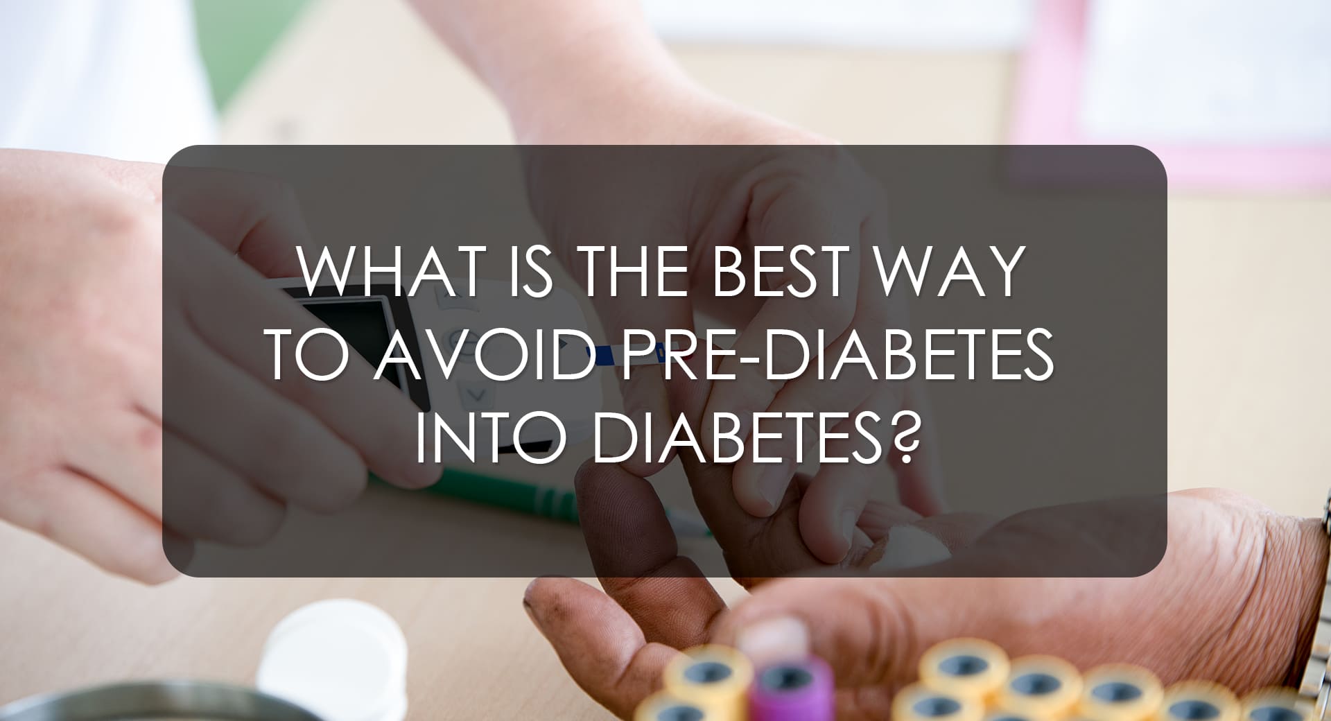 What is The Best Way to Avoid Pre-Diabetes Into Diabetes?