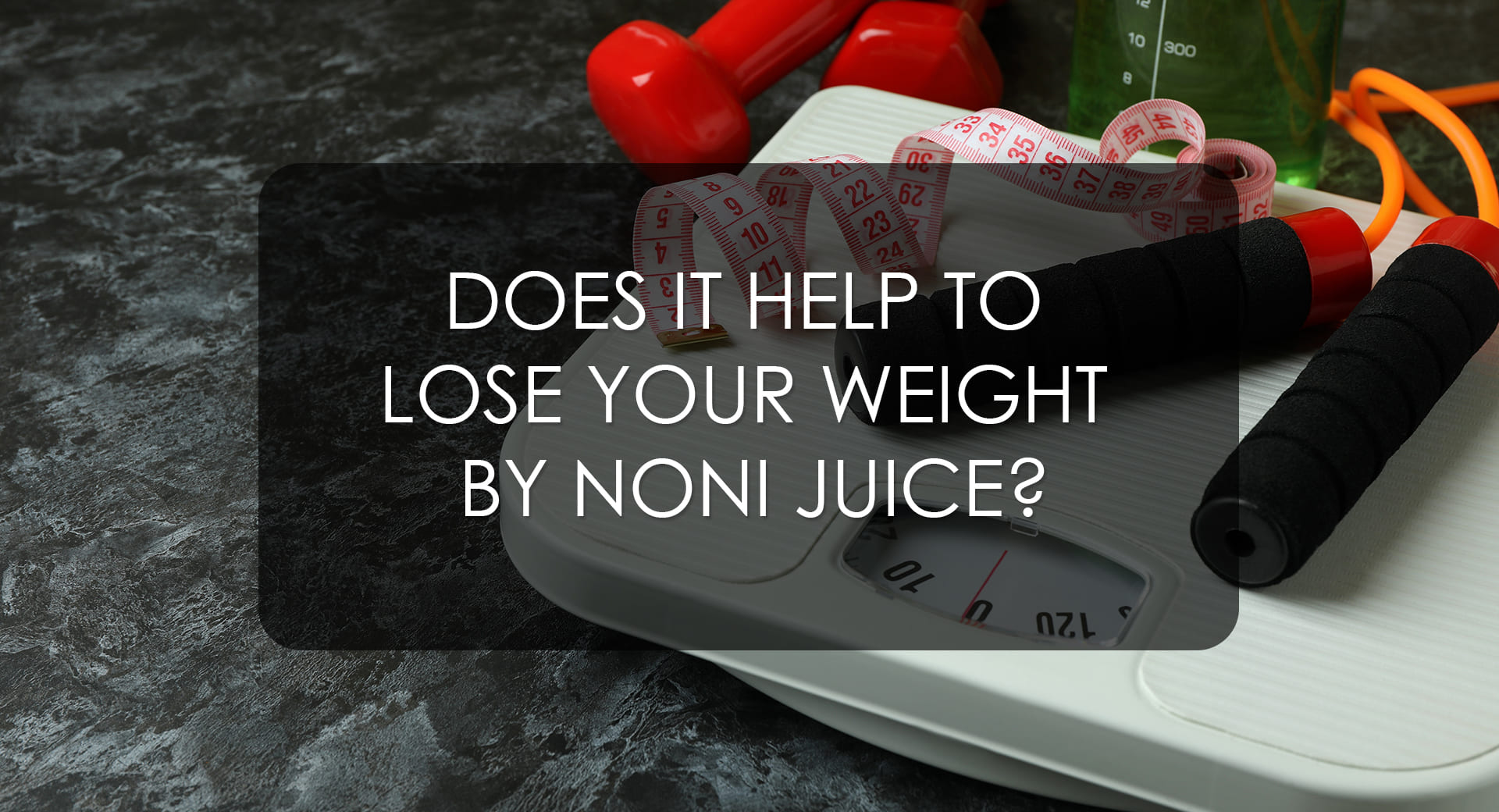 Does it Help to Lose Your Weight by Noni Juice?