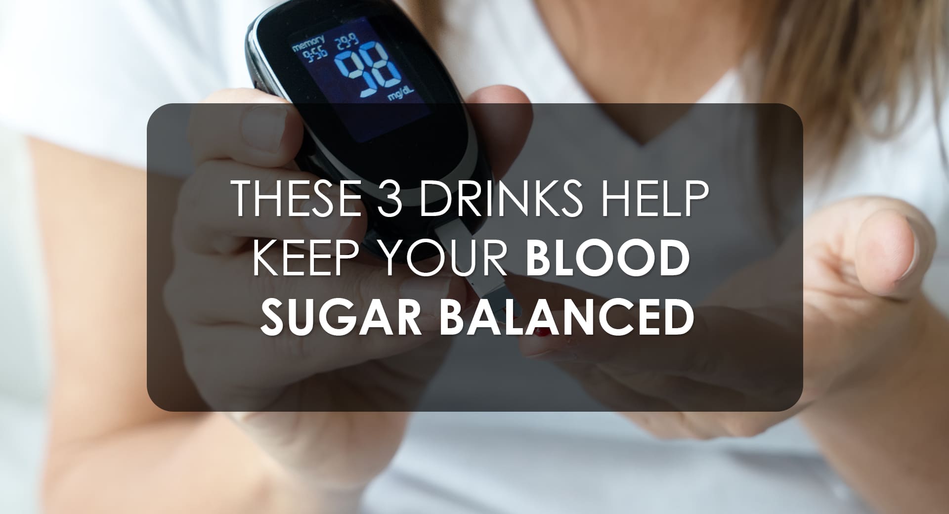 These 3 Drinks Help Keep Your Blood Sugar Balanced