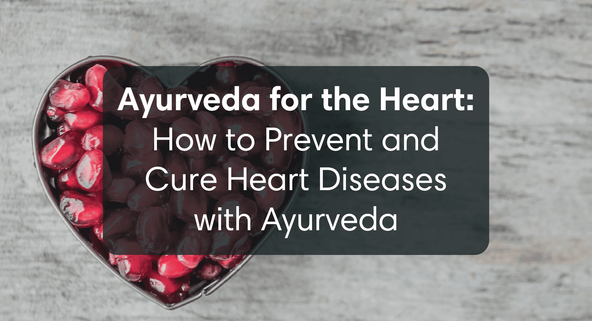 Ayurveda For The Heart: How to Prevent and Cure Heart Diseases With Ayurveda