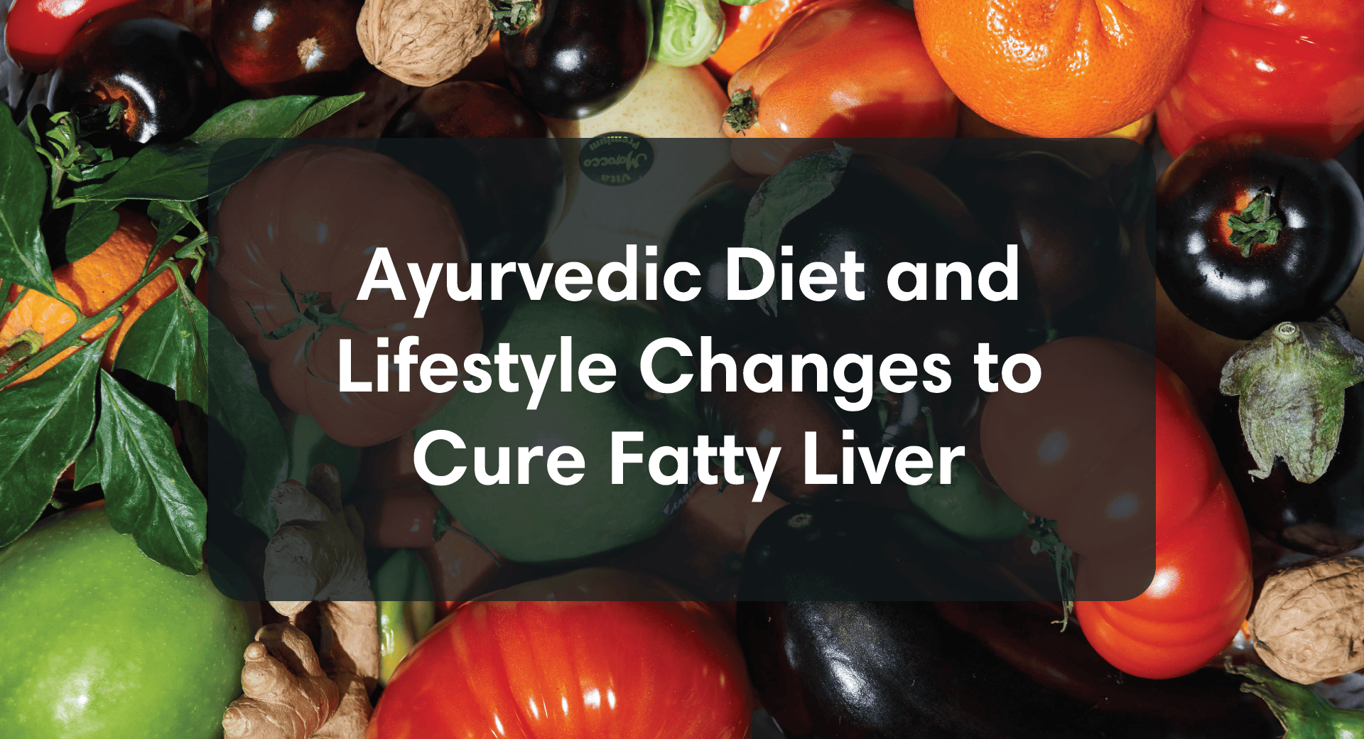 Ayurvedic Diet and Lifestyle Changes to Cure Fatty Liver