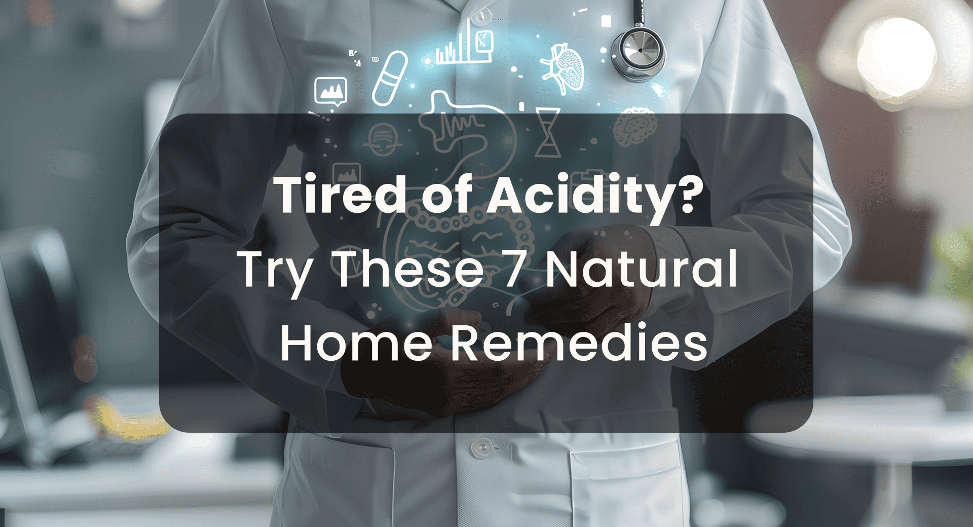 Tired of Acidity? Try These 7 Natural Home Remedies