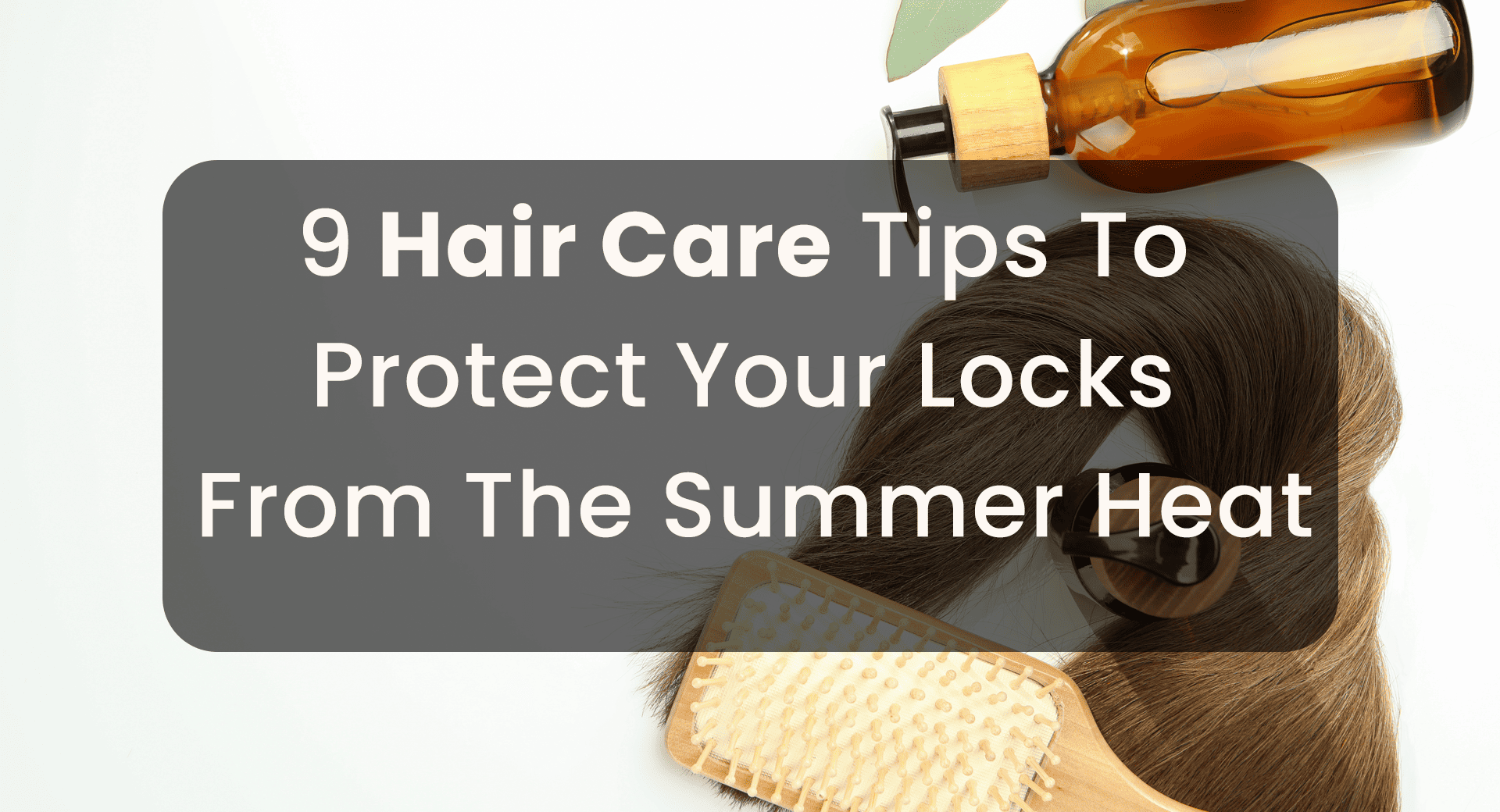 9 Hair Care Tips To Protect Your Locks From The Summer Heat