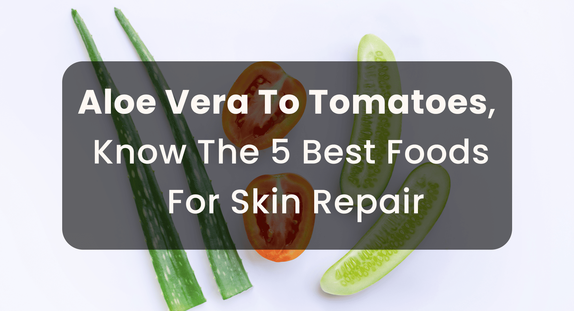 Aloe Vera To Tomatoes: Know The 5 Best Foods For Skin Repair