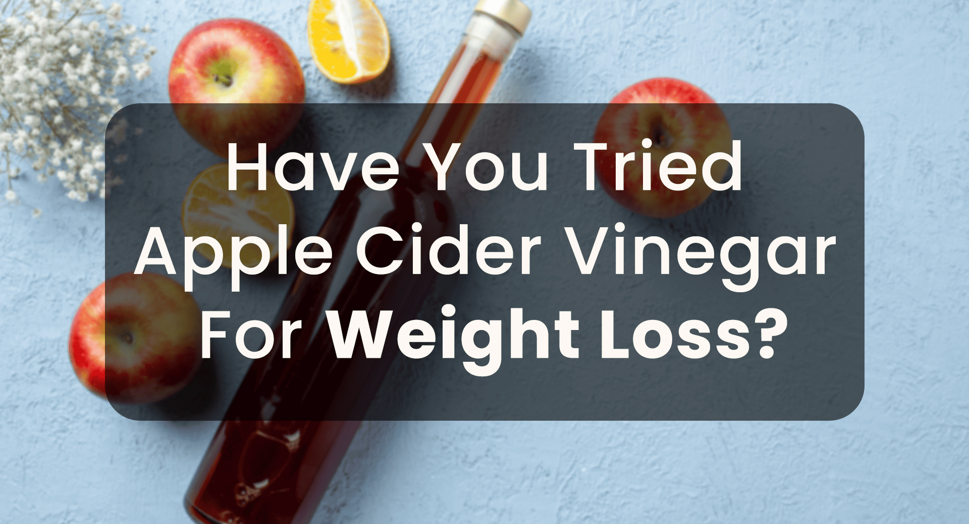 Have You Tried Apple Cider Vinegar For Weight Loss?