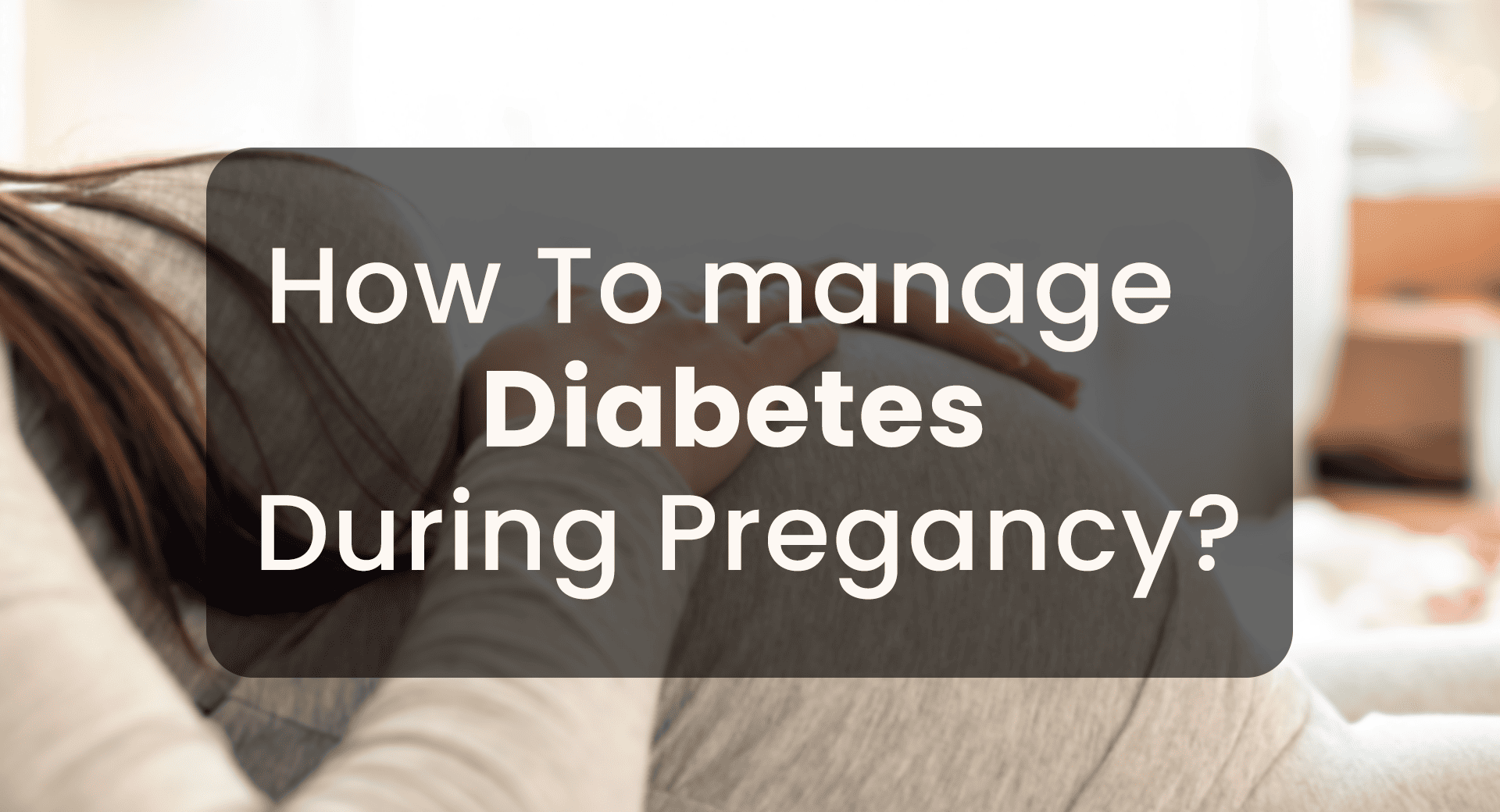 How to Manage Diabetes During Pregancy?