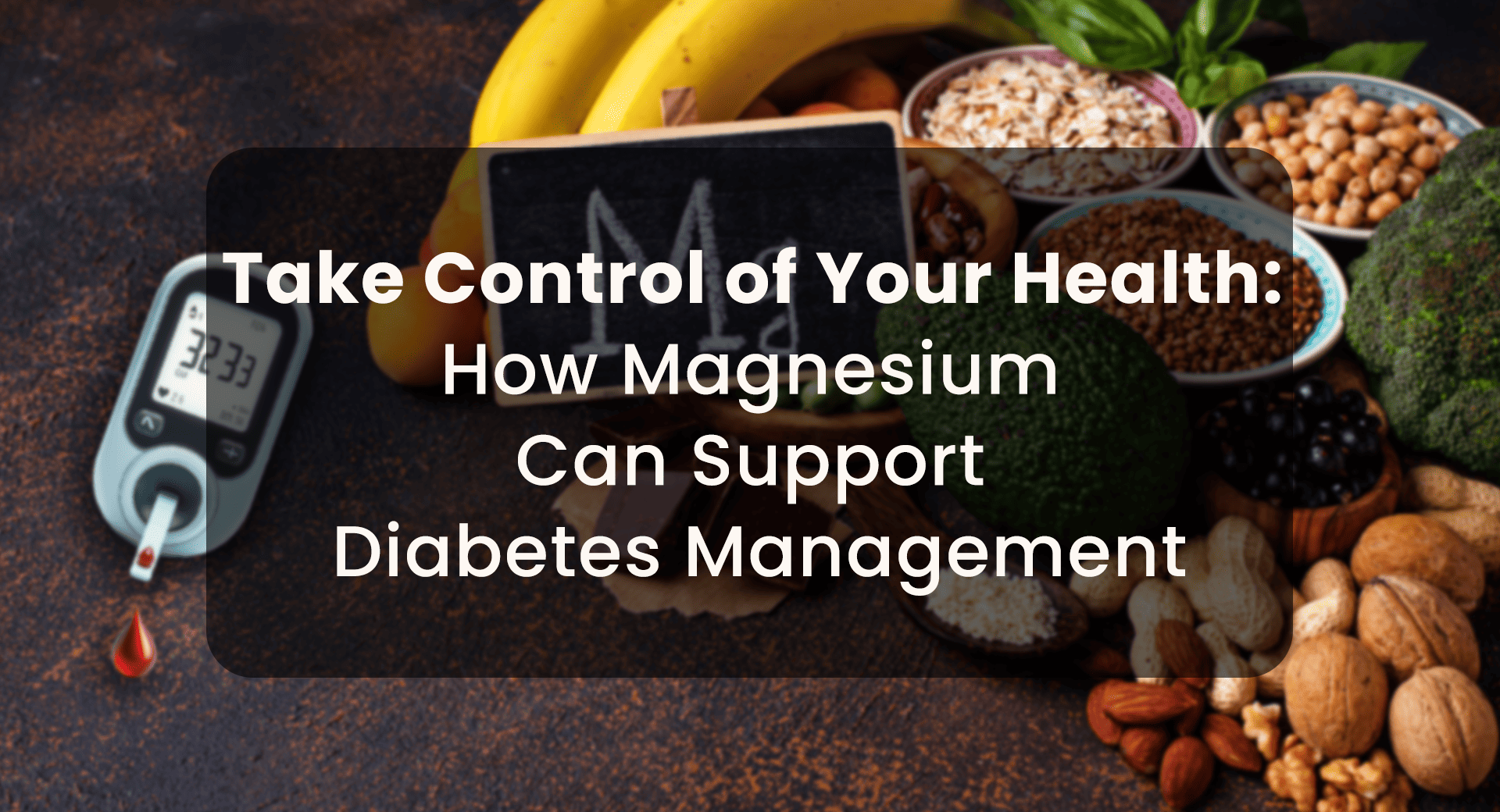 Take Control of Your Health: How Magnesium Can Support Diabetes Management