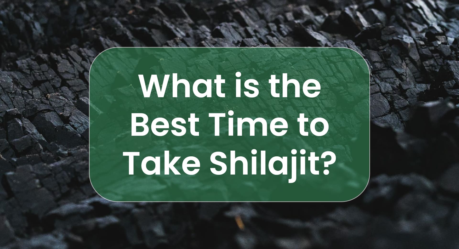 What is the Best Time to Take Shilajit?