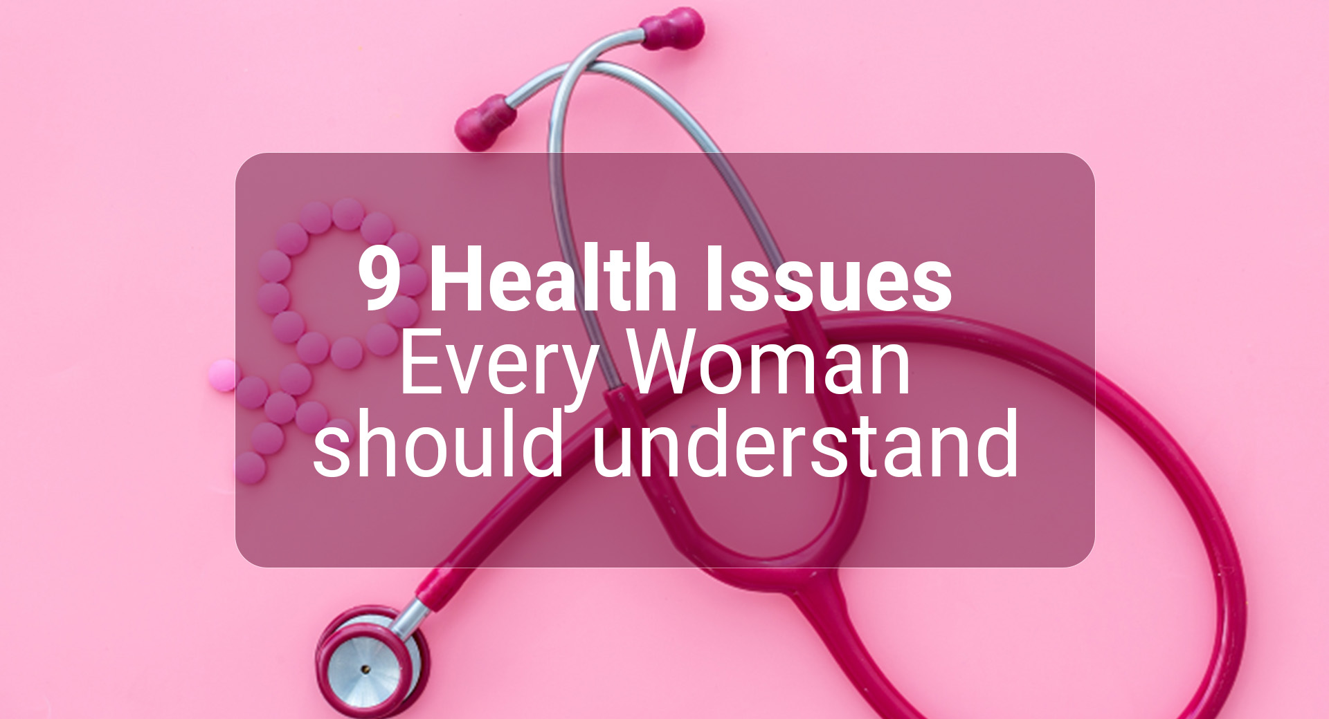 9 Health Issues Every Woman Should Understand