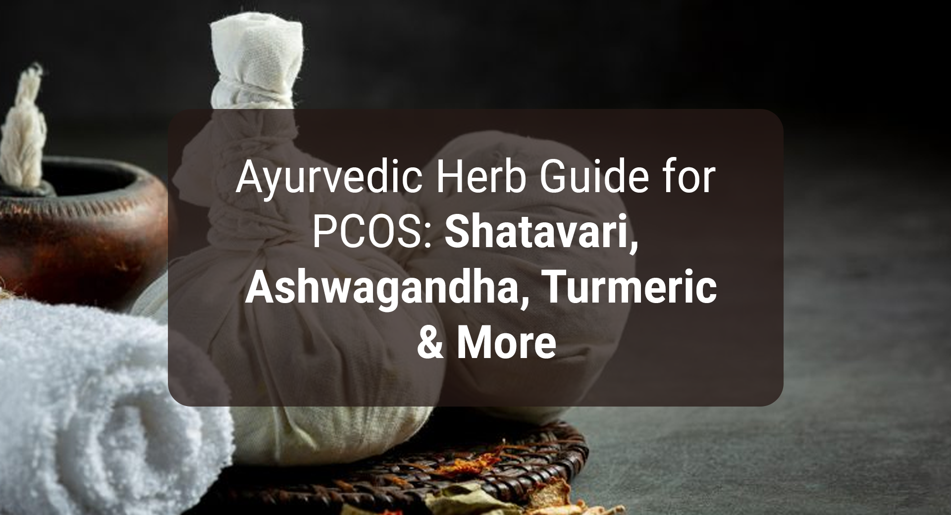 Ayurvedic Herb Guide for PCOS_ Shatavari, Ashwagandha, Turmeric & More